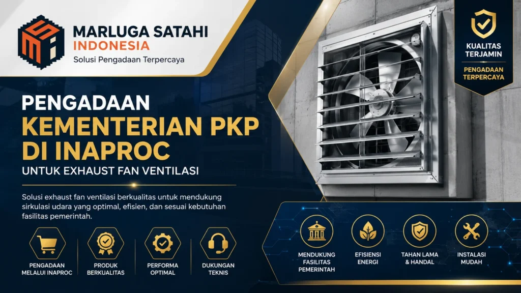 Pengadaan Kementerian PKP di Inaproc untuk exhaust fan ventilasi dengan dukungan penyedia profesional Marluga Satahi Indonesia guna mendukung sistem sirkulasi udara pada fasilitas dan bangunan pemerintah