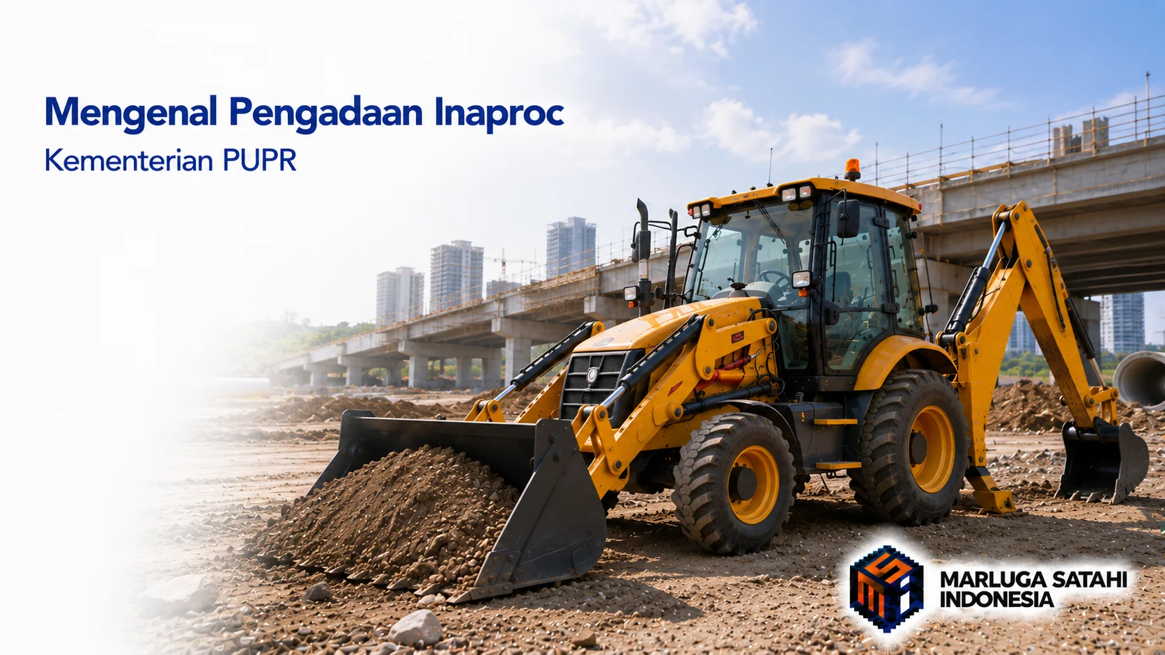 Banner realistis yang menampilkan sebuah backhoe loader berwarna kuning di area proyek pembangunan infrastruktur dengan latar jembatan layang yang sedang dibangun. Terdapat judul "Mengenal Pengadaan Inaproc Kementerian PUPR" di sisi kiri dan logo Marluga Satahi Indonesia di pojok kanan bawah.