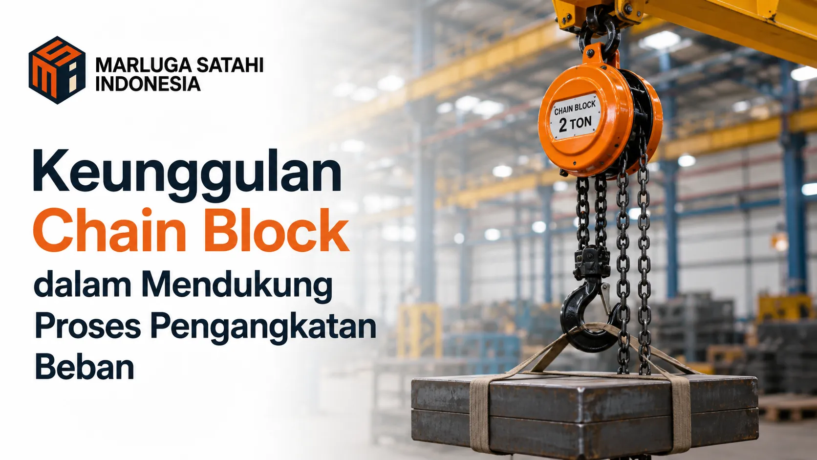 Banner promosi Marluga Satahi Indonesia bertuliskan 'Keunggulan Chain Block dalam Mendukung Proses Pengangkatan Beban' dengan visual alat katrol rantai oranye kapasitas 2 ton sedang mengangkat balok besi tebal di area pabrik.