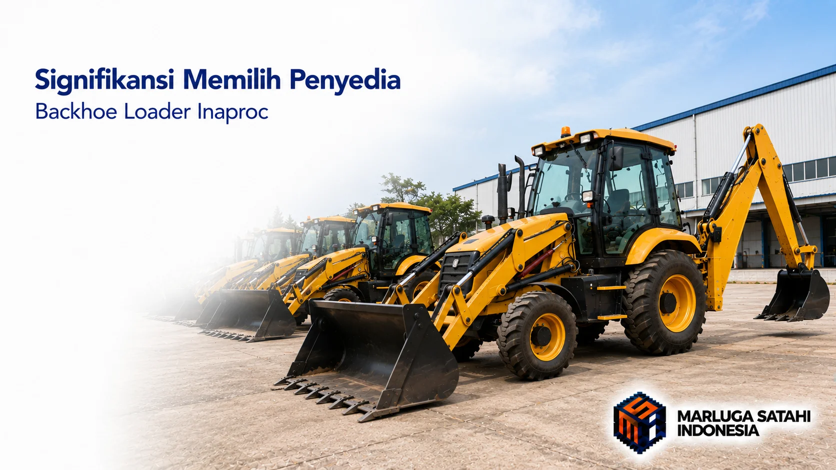 Deretan backhoe loader siap digunakan di area industri sebagai ilustrasi pemilihan penyedia Backhoe Loader Inaproc, dengan fokus pada unit alat berat dan logo Marluga Satahi Indonesia.